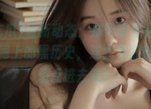 最新动态：那帮明星在“免费吃瓜”网上的黑历史，连我家猫都忍不住想点进去看！