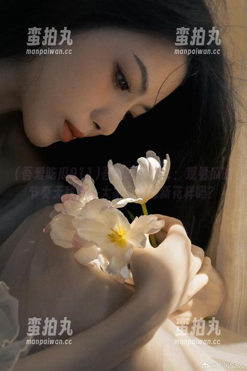 吾爱吃瓜911 吾爱吃瓜911:观看瓜的节奏无敌好,大家有什么新花样吗?