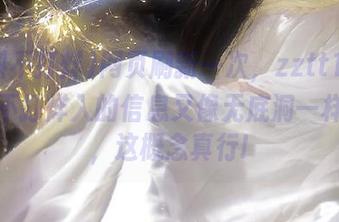 网页刷新一次，zztt15su黑料不打烊入的信息又像无底洞一样涌入，这概念真行!