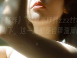 “黑料不打烊zzzttt.su”导航指引下，这一路都是自带渣滓的风景。