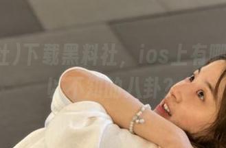 下载黑料社，ios上有哪些不可以不知的八卦？